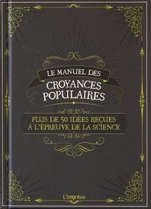 Le manuel des croyances populaires : Plus de 50 idées reçues à l'épreuve de la science