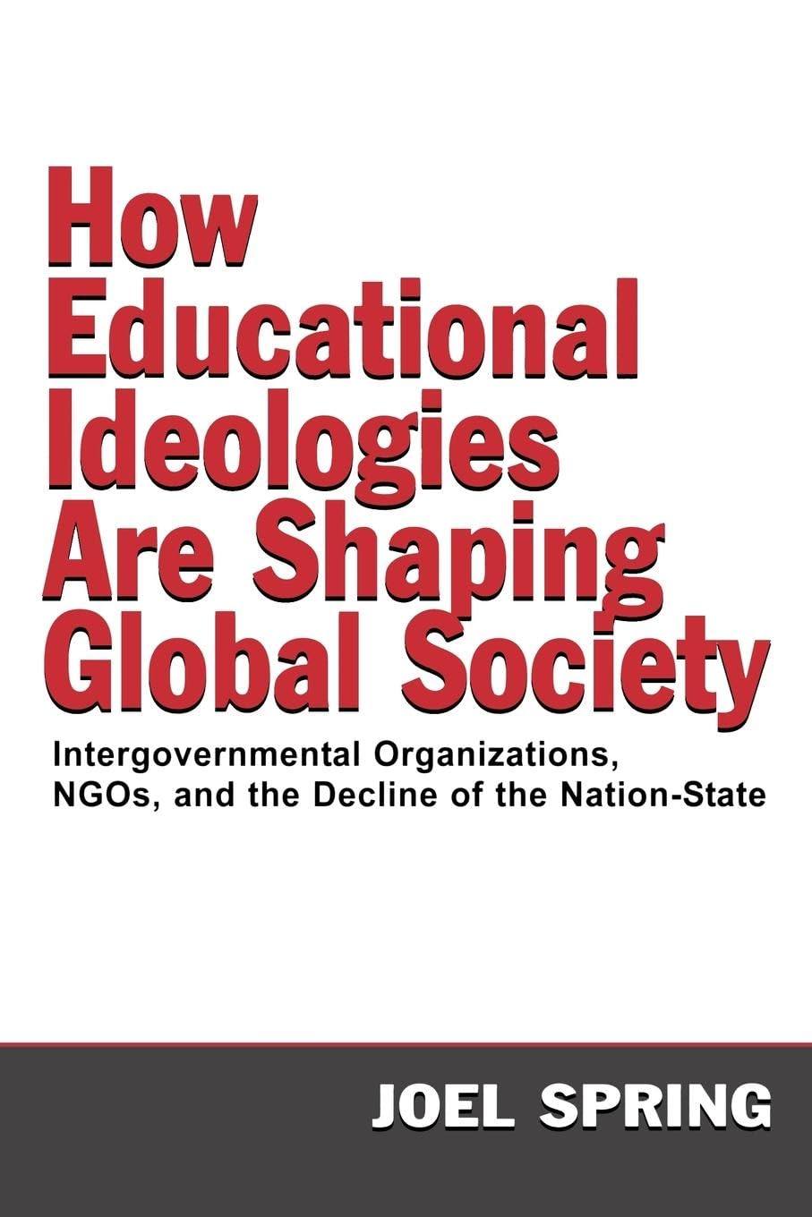 How Educational Ideologies Are Shaping Global Society: Intergovernmental Organizations, NGOs, and the Decline of the Nation-State (Volume in the ... and Historical Studies in Education Series)