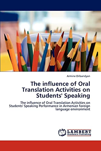 The influence of Oral Translation Activities on Students' Speaking: The influence of Oral Translation Activities on Students' Speaking Performance in Armenian foreign language environment