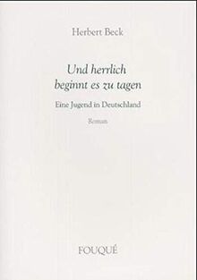 Und herrlich beginnt es zu tagen - Eine Jugend in Deutschland Eine Jugend in Deutschland Roman (Fouqué Literaturverlag)