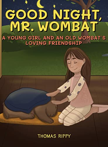 Goodnight, Mr. Wombat: A Young Girl And An Old Wombat's Loving Friendship