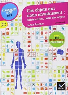 Ces objets qui nous envahissent : objets cultes, culte des objets : anthologie 2014-2016