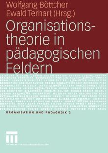 Organisationstheorie in pädagogischen Feldern: Analyse und Gestaltung (Organisation und Pädagogik)
