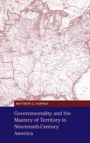 Governmentality and the Mastery of Territory in Nineteenth-Century America (Cambridge Studies in Historical Geography, Band 32)