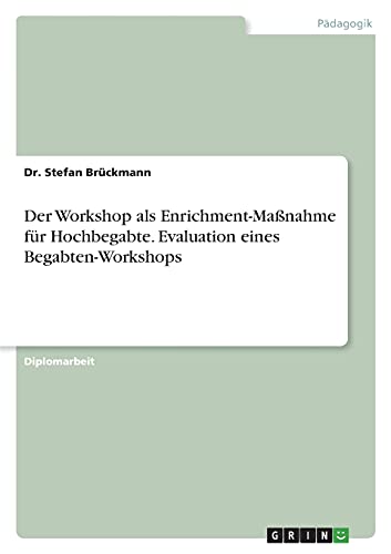 Der Workshop als Enrichment-Maßnahme für Hochbegabte. Evaluation eines Begabten-Workshops: Diplomarbeit