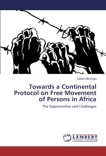 Towards a Continental Protocol on Free Movement of Persons in Africa: The Opportunities and Challenges