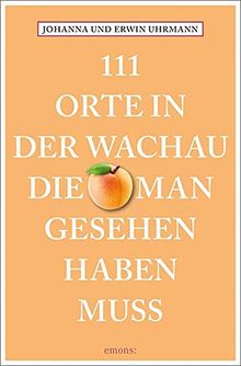 111 Orte in der Wachau, die man gesehen haben muss: Reiseführer