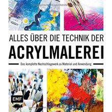 Alles über die Technik der Acrylmalerei: Das komplette Nachschlagewerk zu Material und Anwendung