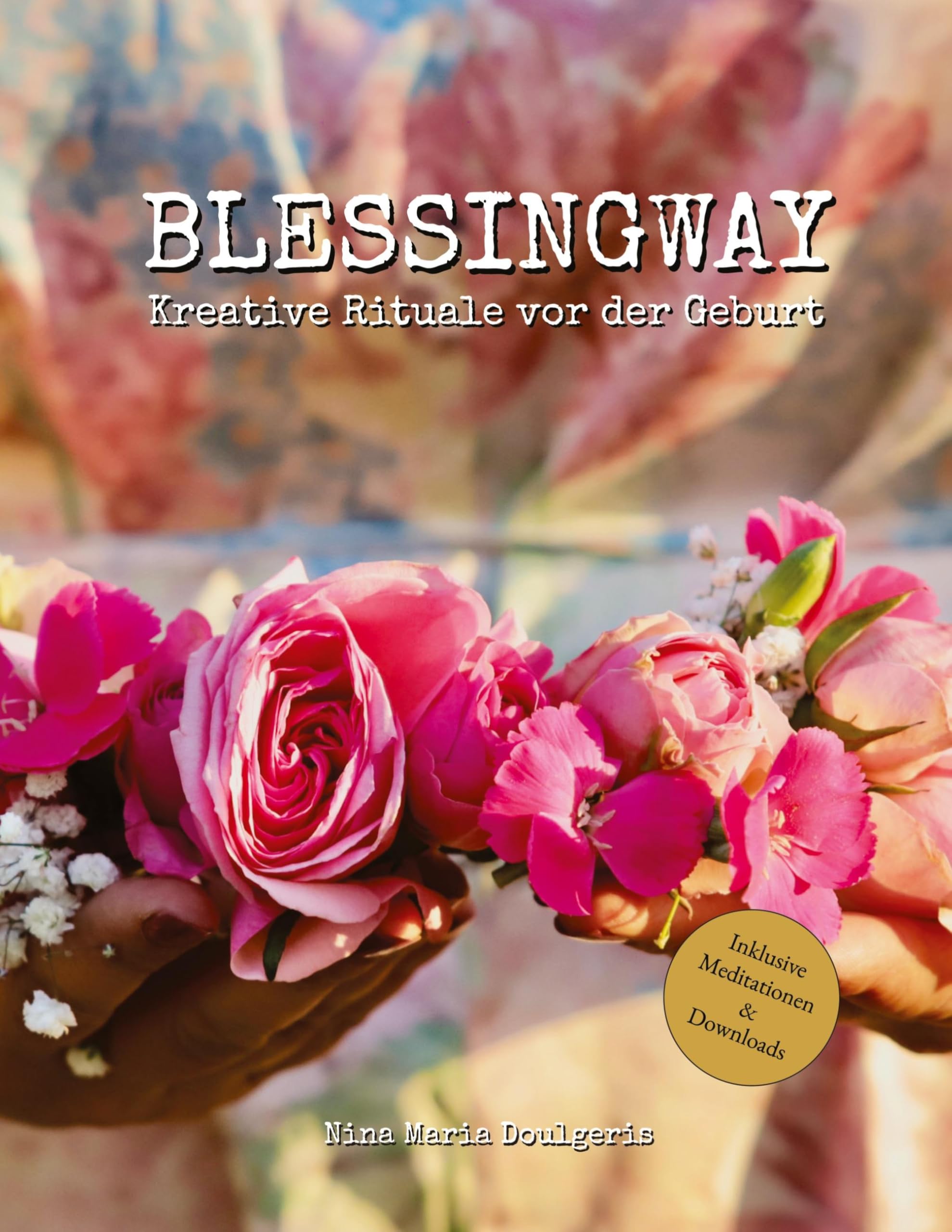 Blessingway: Kreative Rituale vor der Geburt - ein liebevoller Muttersegen für Schwangerschaft & Geburtsvorbereitung