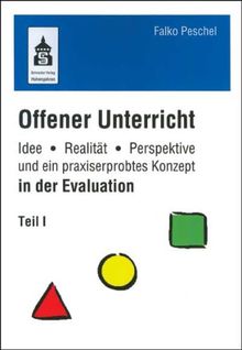 Offener Unterricht. Teil 1 und 2: Idee, Realität, Perspektive und ein praxiserprobtes Konzept in der Evaluation: 2 Bde.