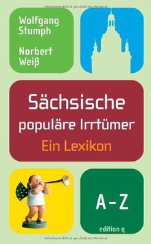 Sächsische populäre Irrtümer. Ein Lexikon