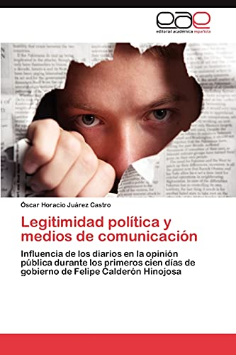 Legitimidad política y medios de comunicación: Influencia de los diarios en la opinión pública durante los primeros cien días de gobierno de Felipe Calderón Hinojosa