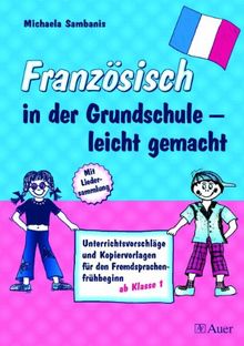 Französisch in der Grundschule - leicht gemacht: Unterrichtsvorschläge und Kopiervorlagen für den Fremdsprachenfrühbeginn ab Klasse 1. Mit Liedersammlung