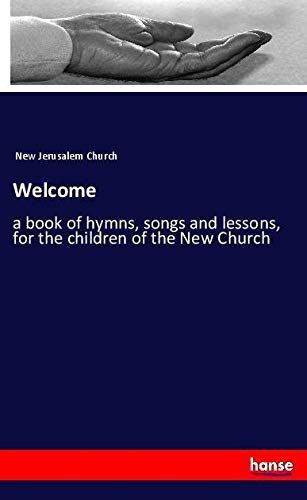 Welcome: a book of hymns, songs and lessons, for the children of the New Church