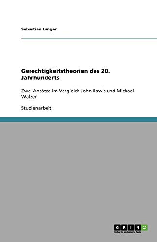 Gerechtigkeitstheorien des 20. Jahrhunderts: Zwei Ansätze im Vergleich John Rawls und Michael Walzer