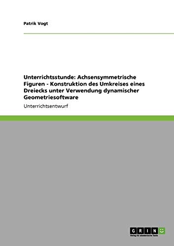 Unterrichtsstunde: Achsensymmetrische Figuren - Konstruktion des Umkreises eines Dreiecks unter Verwendung dynamischer Geometriesoftware