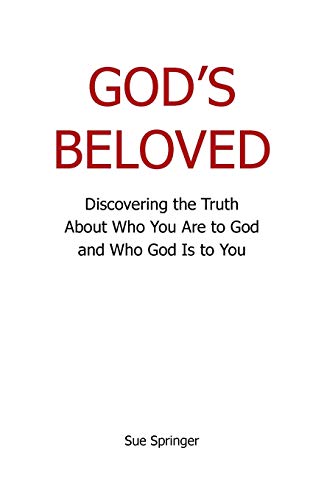 God’s Beloved: Discovering the Truth About Who You Are to God and Who God Is to You
