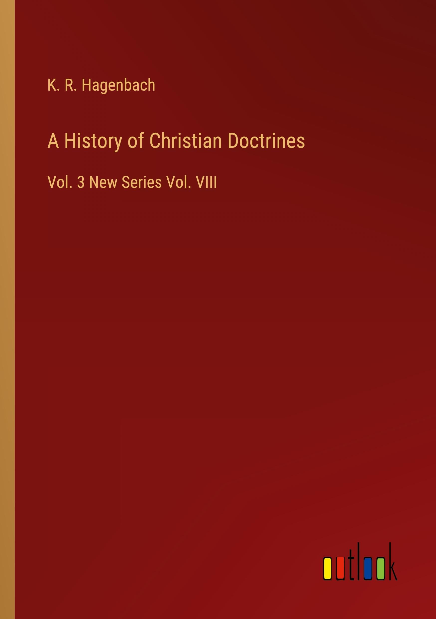 A History of Christian Doctrines: Vol. 3 New Series Vol. VIII