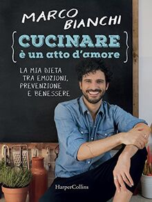 Cucinare è un atto d'amore. La mia dieta tra emozioni, prevenzione e benessere