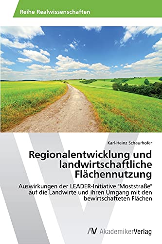 Regionalentwicklung und landwirtschaftliche Flächennutzung: Auswirkungen der LEADER-Initiative Moststraße auf die Landwirte und ihren Umgang mit den bewirtschafteten Flächen