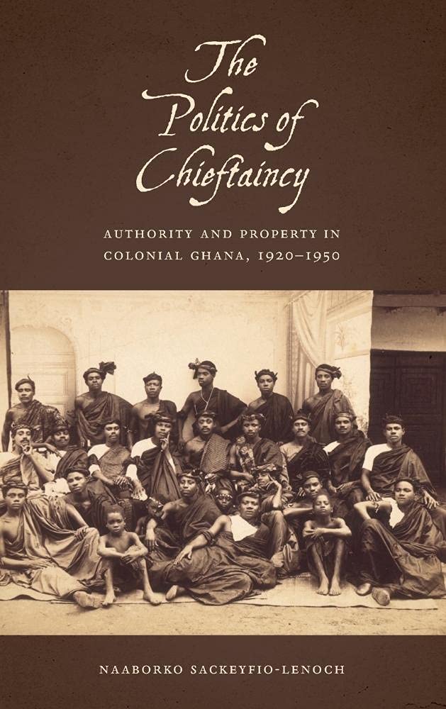 The Politics of Chieftaincy: Authority and Property in Colonial Ghana, 1920-1950 (Rochester Studies in African History and the Diaspora, Band 61)