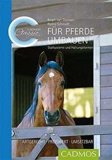 Für Pferde umbauen: Artgerecht. Preiswert. Umsetzbar. Stallsysteme und Haltungsformen