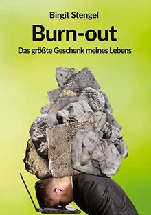Burnout - Das größte Geschenk meines Lebens: Autobiographie (Meine Lebenserfahrungen-Burnout: Burnout - Das größte Geschenk meines Lebens)
