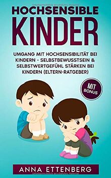 Hochsensible Kinder: Umgang mit Hochsensibilität bei Kindern - Selbstbewusstsein & Selbstwertgefühl stärken bei Kindern (Eltern-Ratgeber)