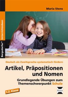 Artikel, Präpositionen und Nomen - Schule 1/2: Grundlegende Übungen zum Themenschwerpunkt Schule (1. und 2. Klasse)