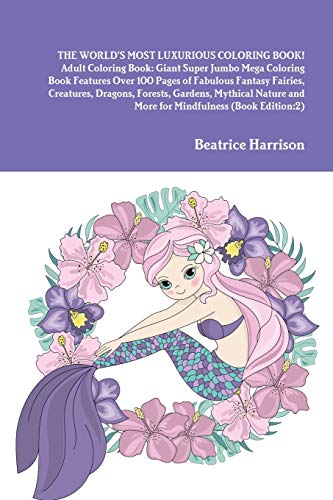 THE WORLD'S MOST LUXURIOUS COLORING BOOK! Adult Coloring Book: Giant Super Jumbo Mega Coloring Book Features Over 100 Pages of Fabulous Fantasy ... and More for Mindfulness (Book Edition:2)