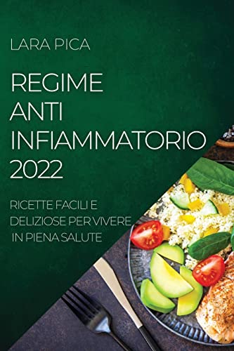 REGIME ANTI-INFIAMMATORIO 2022: RICETTE FACILI E DELIZIOSE PER VIVERE IN PIENA SALUTE