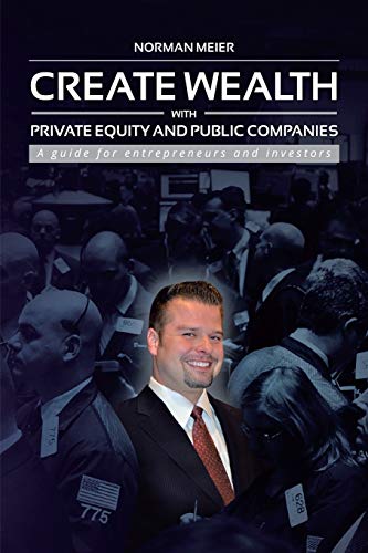 Create Wealth with Private Equity and Public Companies: A guide for Entrepreneurs and Investors
