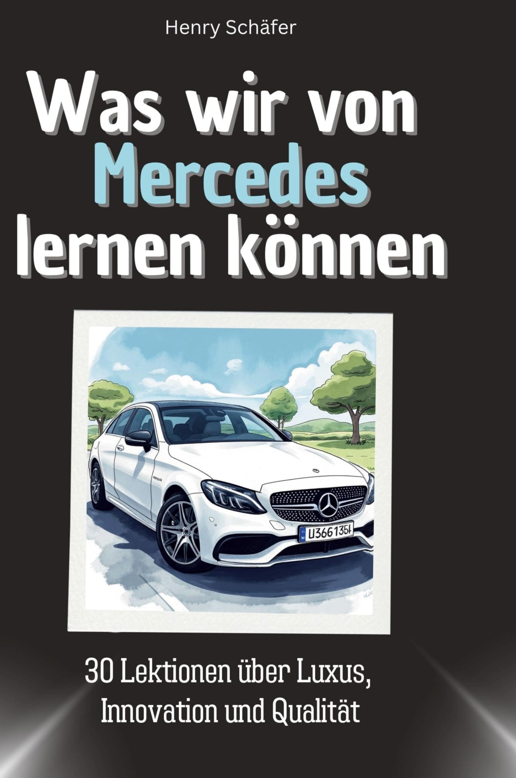Was wir von Mercedes lernen können: 30 Lektionen über Luxus, Innovation und Qualität