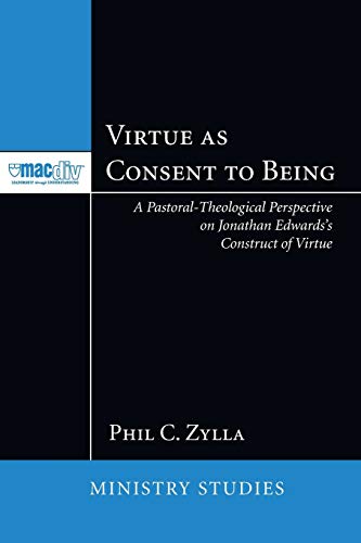 Virtue as Consent to Being: A Pastoral-Theological Perspective on Jonathan Edwards's Construct of Virtue (Mcmaster Ministry Studies Series)