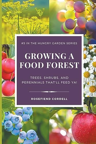 Rosefiend Cordell Growing A Food Forest - Trees, Shrubs, & Perennials That'll Feed Ya!