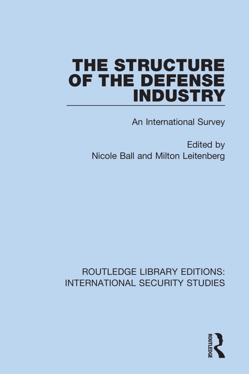 The Structure of the Defense Industry: An International Survey (Routledge Library Editions: International Security Studies)