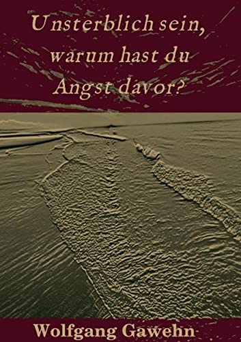 Unsterblich sein, warum hast du Angst davor?