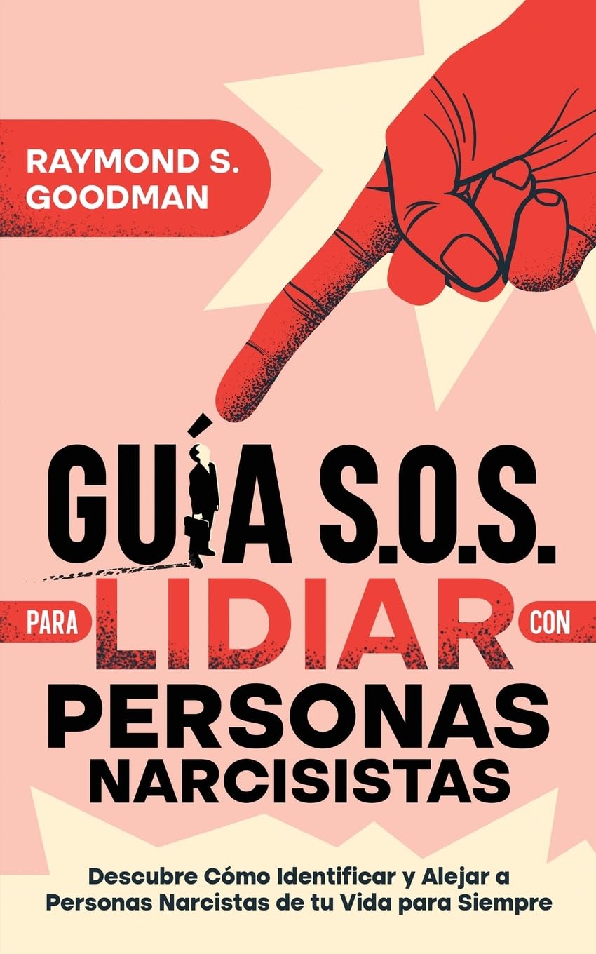 Guía S.O.S. para Lidiar con Personas Narcisistas: Descubre Cómo Identificar y Alejar a Personas Narcistas de tu Vida para Siempre
