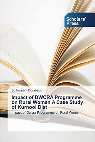 Impact of DWCRA Programme on Rural Women A Case Study of Kurnool Dist: Impact of Dwcra Programme on Rural Women