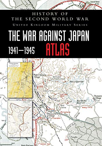 HISTORY OF THE SECOND WORLD WAR: The War Against Japan 1941-1945 ATLAS