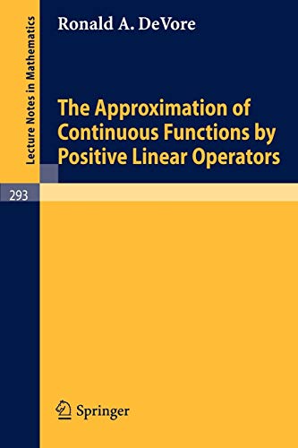 The Approximation of Continuous Functions by Positive Linear Operators (Lecture Notes in Mathematics, 293, Band 293)