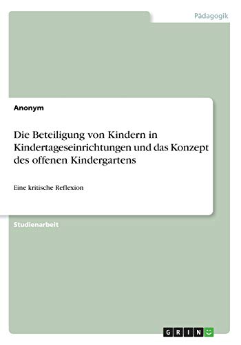 Die Beteiligung von Kindern in Kindertageseinrichtungen und das Konzept des offenen Kindergartens: Eine kritische Reflexion