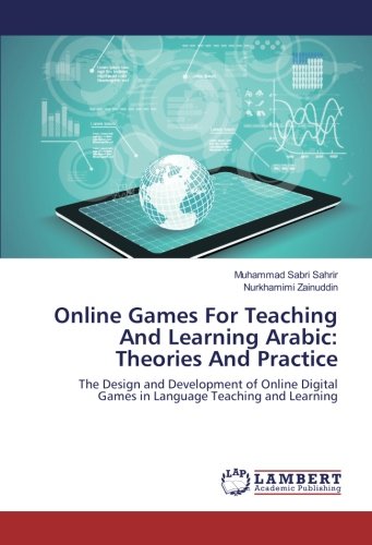 Online Games For Teaching And Learning Arabic: Theories And Practice: The Design and Development of Online Digital Games in Language Teaching and Learning