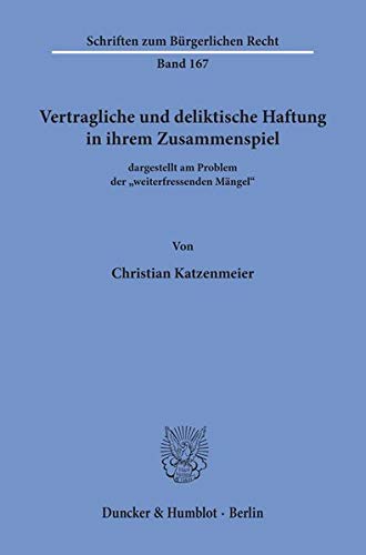 Vertragliche und deliktische Haftung in ihrem Zusammenspiel: dargestellt am Problem der weiterfressenden Mängel. (Schriften zum Bürgerlichen Recht)