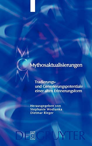 Mythosaktualisierungen: Tradierungs- und Generierungspotentiale einer alten Erinnerungsform (Media and Cultural Memory / Medien und kulturelle Erinnerung, 4, Band 4)