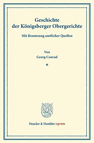 Geschichte der Königsberger Obergerichte.: Mit Benutzung amtlicher Quellen. (Duncker & Humblot reprints)
