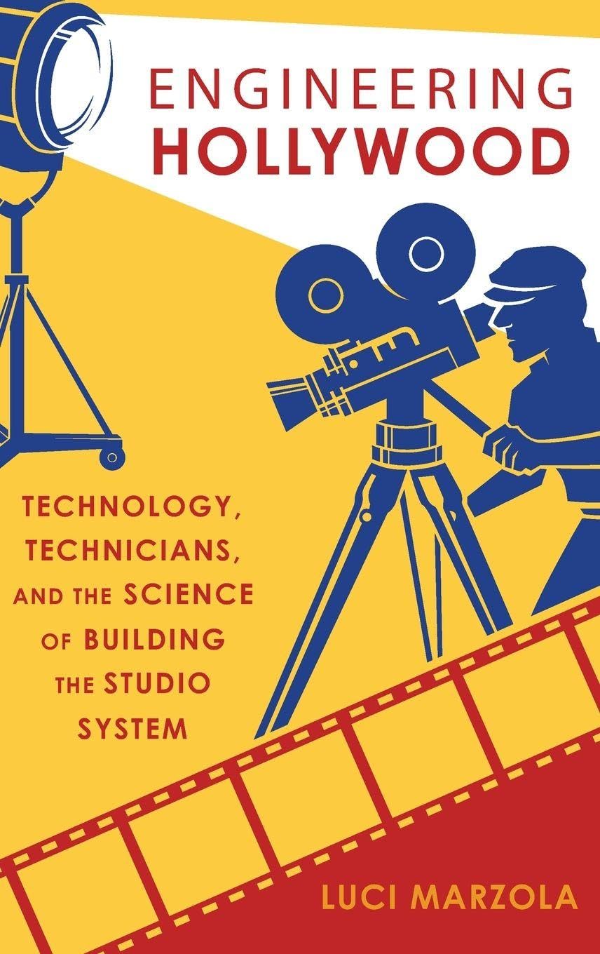 ENGINEERING HOLLYWOOD C: Technology, Technicians, and the Science of Building the Studio System