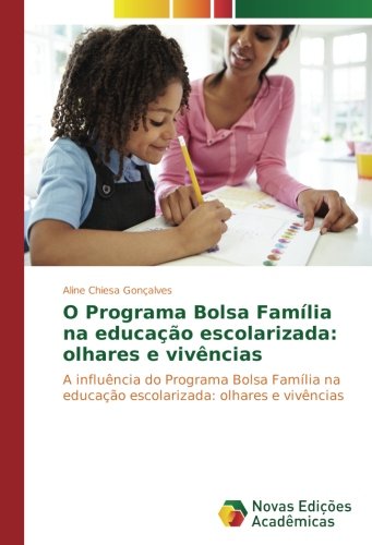 O Programa Bolsa Família na educação escolarizada: olhares e vivências: A influência do Programa Bolsa Família na educação escolarizada: olhares e vivências