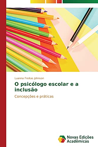 O psicólogo escolar e a inclusão: Concepções e práticas