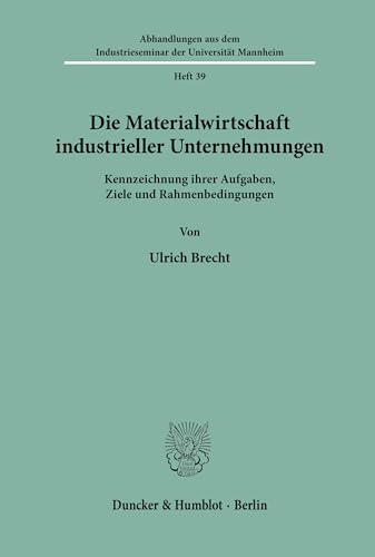 Die Materialwirtschaft industrieller Unternehmungen.: Kennzeichnung ihrer Aufgaben, Ziele und Rahmenbedingungen. (Abhandlungen aus dem Industrieseminar der Universität Mannheim, Band 39)